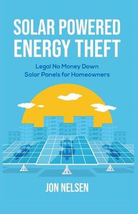 Cover image for Solar Powered Energy Theft: Legal No Money Down Solar Panels for Homeowners