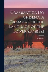 Cover image for Grammatica do Chisena. A Grammar of the Language of the Lower Zambezi