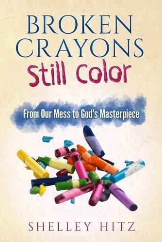 Cover image for Broken Crayons Still Color: From Our Mess to God's Masterpiece