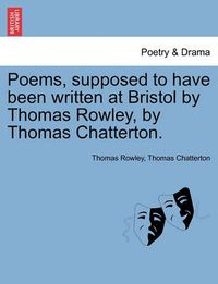 Cover image for Poems, Supposed to Have Been Written at Bristol by Thomas Rowley, by Thomas Chatterton.