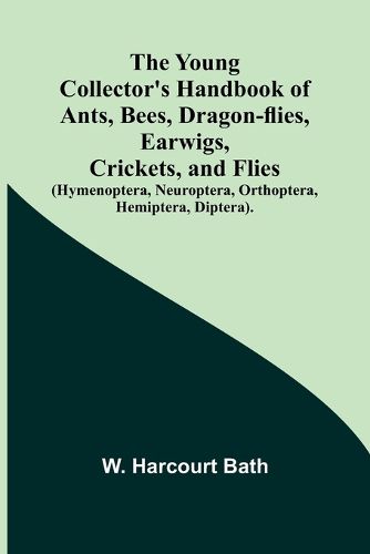 Cover image for The Young Collector's Handbook of Ants, Bees, Dragon-flies, Earwigs, Crickets, and Flies (Hymenoptera, Neuroptera, Orthoptera, Hemiptera, Diptera).