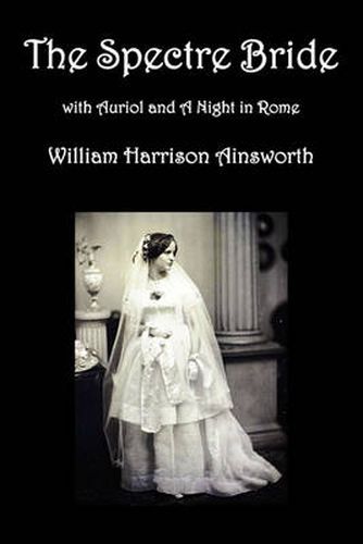 Cover image for The Spectre Bride, Auriol or The Elixir of Life, and A Night in Rome