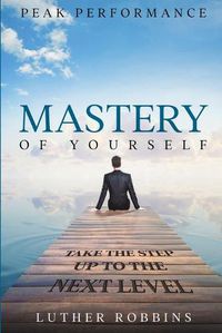 Cover image for Peak Performance: Mastery of Yourself - Take The Step Up To The Next Level