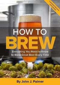 Cover image for How To Brew: Everything You Need to Know to Brew Great Beer Every Time