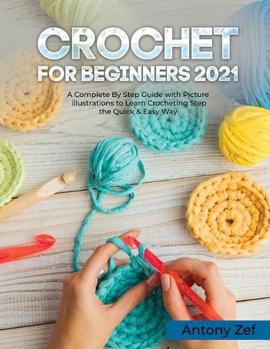 Cover image for Crochet for Beginners 2021: A Complete Step By Step Guide with Picture illustrations to Learn Crocheting the Quick & Easy Way