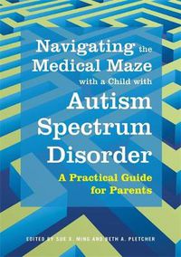 Cover image for Navigating the Medical Maze with a Child with Autism Spectrum Disorder: A Practical Guide for Parents