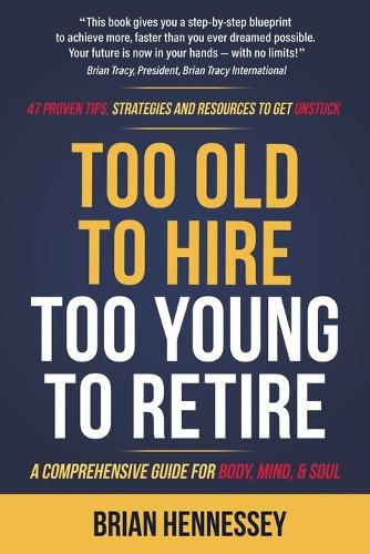 Cover image for Too Old to Hire, Too Young to Retire: A Comprehensive Guide for Body, Mind and Soul