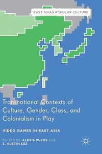 Cover image for Transnational Contexts of Culture, Gender, Class, and Colonialism in Play: Video Games in East Asia