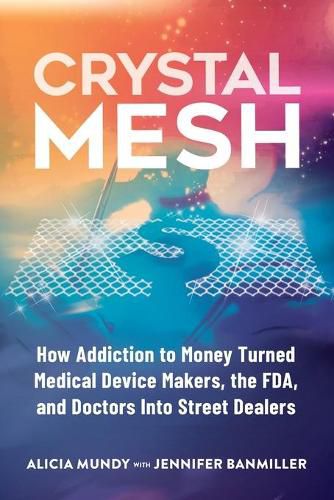 Cover image for Crystal Mesh: How Addiction to Money Turned Medical Device Makers, the FDA, and Doctors Into Street Dealers