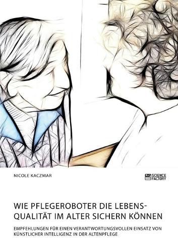 Cover image for Wie Pflegeroboter die Lebensqualitat im Alter sichern koennen. Empfehlungen fur einen verantwortungsvollen Einsatz von kunstlicher Intelligenz in der Altenpflege