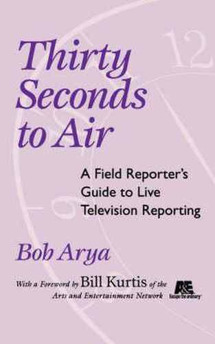 Cover image for Thirty Seconds to Air: A Field Reporter's Guide to Live Television Reporting