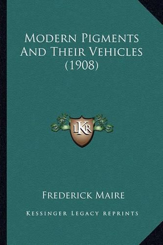 Cover image for Modern Pigments and Their Vehicles (1908) Modern Pigments and Their Vehicles (1908)