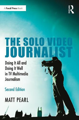 Cover image for The Solo Video Journalist: Doing It All and Doing It Well in TV Multimedia Journalism