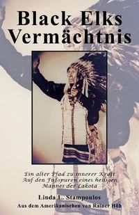 Cover image for Black Elks Vermachtnis: Ein Alter Pfad Zu Innerer Kraft Auf Den Fussspuren Eines Heiligen Mannes Der Lakota (The Redemption of Black Elk) (German Edition)