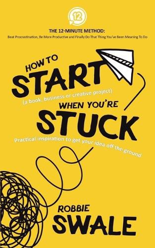 Cover image for How to Start (a book, business or creative project) When You're Stuck: Practical inspiration to get your idea off the ground