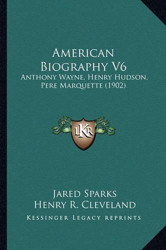 American Biography V6: Anthony Wayne, Henry Hudson, Pere Marquette (1902)