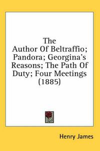 Cover image for The Author of Beltraffio; Pandora; Georgina's Reasons; The Path of Duty; Four Meetings (1885)