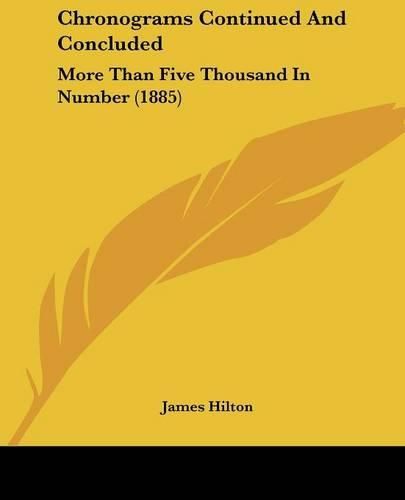 Chronograms Continued and Concluded: More Than Five Thousand in Number (1885)