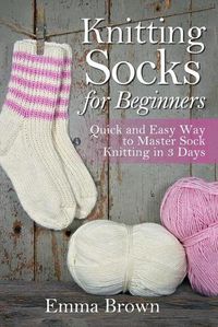 Cover image for Knitting Socks for Beginners: Quick and Easy Way to Master Sock Knitting in 3 Days