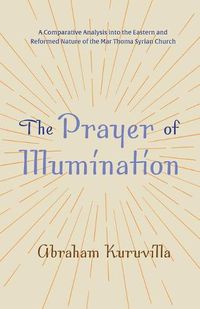 Cover image for The Prayer of Illumination: A Comparative Analysis Into the Eastern and Reformed Nature of the Mar Thoma Syrian Church