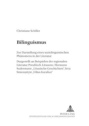 Bilinguismus: Zur Darstellung Eines Soziolinguistischen Phaenomens in Der Literatur. Dargestellt an Beispielen Der Regionalen Literatur Preussisch-Litauens: Hermann Sudermann  Litauische Geschichten , Ieva Simonaityte  Vilius Karalius