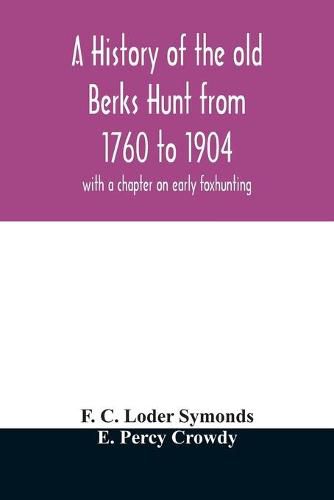 Cover image for A history of the old Berks Hunt from 1760 to 1904: with a chapter on early foxhunting