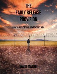 Cover image for The Early Release Provision: How to Reduce Your Sentence By 95%