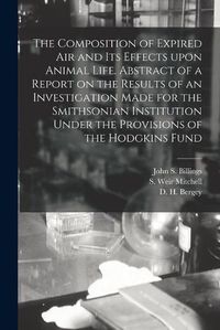 Cover image for The Composition of Expired Air and Its Effects Upon Animal Life. Abstract of a Report on the Results of an Investigation Made for the Smithsonian Institution Under the Provisions of the Hodgkins Fund