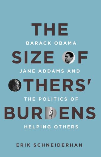 Cover image for The Size of Others' Burdens: Barack Obama, Jane Addams, and the Politics of Helping Others