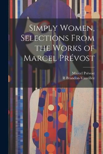 Simply Women, Selections From the Works of Marcel Prevost