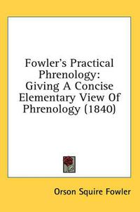 Cover image for Fowler's Practical Phrenology: Giving a Concise Elementary View of Phrenology (1840)