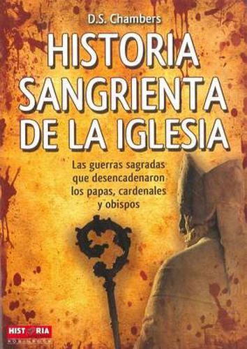 Cover image for Historia Sangrienta de La Iglesia: Las Guerras Sagradas Que Desencadenaron Los Papas, Cardenales y Obispos