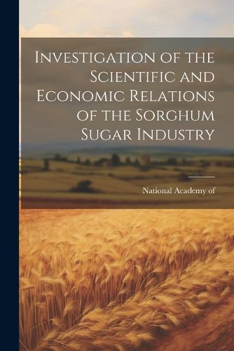 Cover image for Investigation of the Scientific and Economic Relations of the Sorghum Sugar Industry