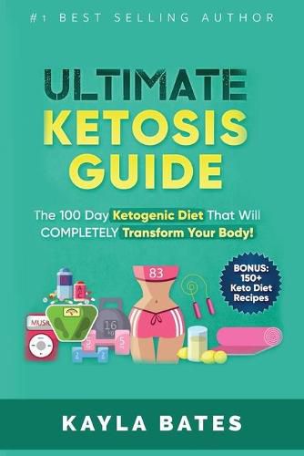 Cover image for Ultimate Ketosis Guide: The 100 Day Ketogenic Diet That Will COMPLETELY Transform Your Body! (BONUS: 150+ Keto Diet Recipes)