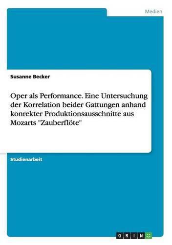 Cover image for Oper als Performance. Eine Untersuchung der Korrelation beider Gattungen anhand konrekter Produktionsausschnitte aus Mozarts Zauberfloete