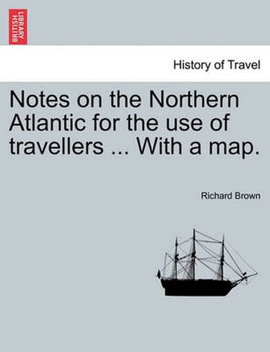 Cover image for Notes on the Northern Atlantic for the Use of Travellers ... with a Map.