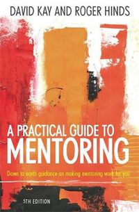 Cover image for A Practical Guide to Mentoring: Using Coaching and Mentoring Skills to Help Others Achieve Their Goals