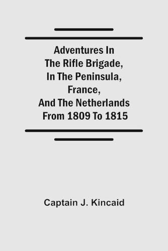 Cover image for Adventures in the Rifle Brigade, in the Peninsula, France, and the Netherlands; from 1809 to 1815
