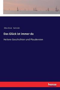 Cover image for Das Gluck ist immer da: Heitere Geschichten und Plaudereien