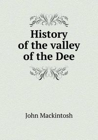 Cover image for History of the valley of the Dee