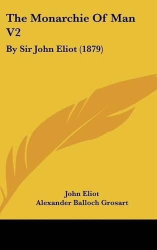Cover image for The Monarchie of Man V2: By Sir John Eliot (1879)