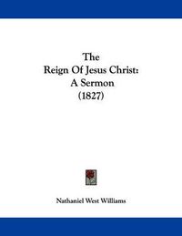 Cover image for The Reign of Jesus Christ: A Sermon (1827)