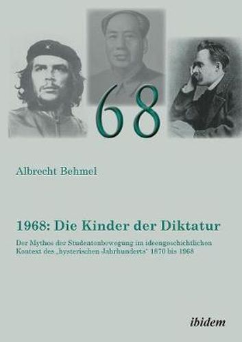 Cover image for 1968: Die Kinder der Diktatur. Der Mythos der Studentenbewegung im ideengeschichtlichen Kontext des hysterischen Jahrhunderts 1870 bis 1968
