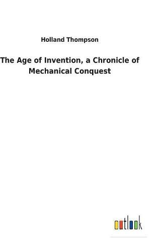 Cover image for The Age of Invention, a Chronicle of Mechanical Conquest