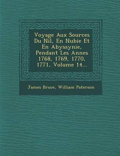 Voyage Aux Sources Du Nil, En Nubie Et En Abyssynie, Pendant Les Ann Es 1768, 1769, 1770, 1771, Volume 14...