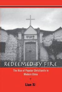 Cover image for Redeemed by Fire: The Rise of Popular Christianity in Modern China