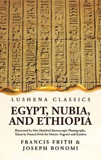 Cover image for Egypt, Nubia, and Ethiopia Illustrated by One Hundred Stereoscopic Photographs, Taken by Francis Frith for Messrs. Negretti and Zambra