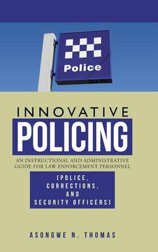 Cover image for Innovative Policing: An Instructional and Administrative Guide for Law Enforcement Personnel (Police, Corrections, and Security Officers)