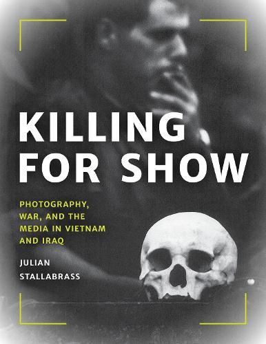 Cover image for Killing for Show: Photography, War, and the Media in Vietnam and Iraq