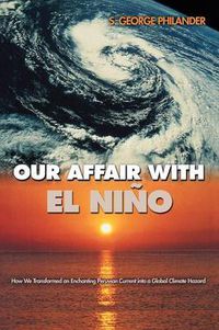 Cover image for Our Affair with El Nino: How We Transformed an Enchanting Peruvian Current into a Global Climate Hazard